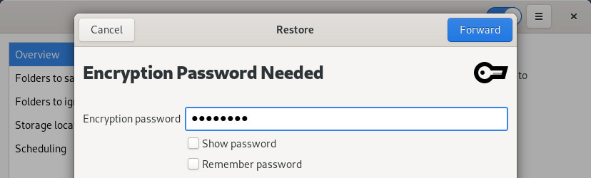 Deja-Dup: if the backup has been encrypted, the password will be required.